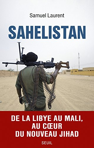 Sahelistan : de la Libye au Mali, au coeur du nouveau jihad