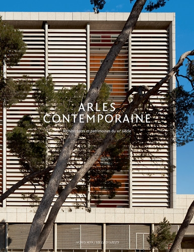 Arles contemporaine : architectures et patrimoines du XXe siècle