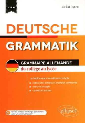 Deutsche grammatik. Grammaire allemande, du collège au lycée : 15 chapitres pour bien démarrer le ly