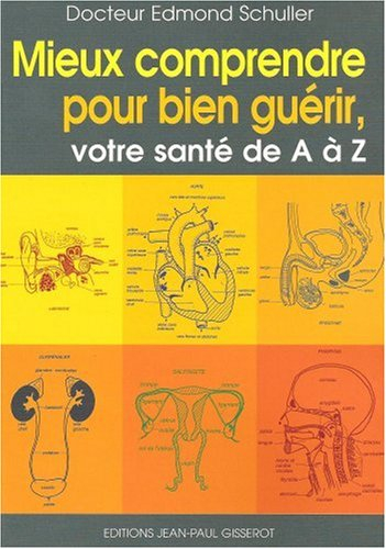 Mieux comprendre pour bien guérir : votre santé de A à Z