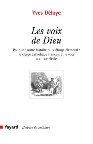 Les voix de Dieu : pour une autre histoire du suffrage électoral : le clergé catholique français et 
