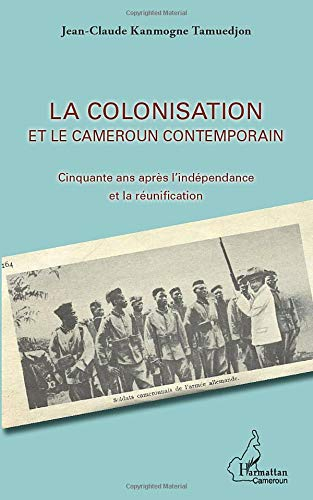 La colonisation et le Cameroun contemporain : cinquante ans après l'indépendance et la réunification