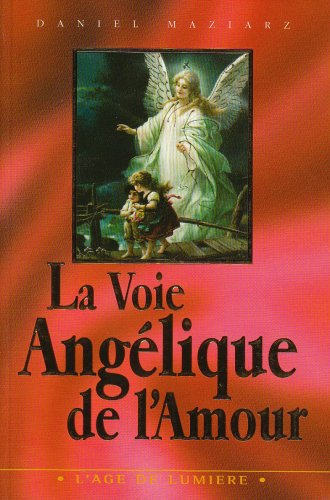 La voie angélique de l'amour : un manuel d'angélologie essénienne et d'évolution personnelle