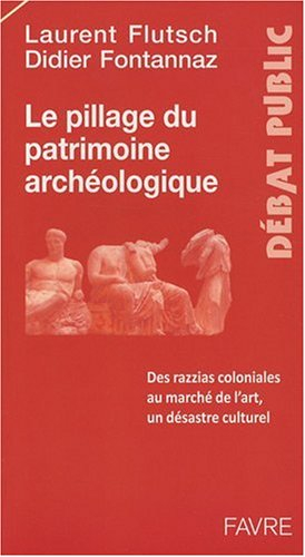 Le pillage du patrimoine archéologique : des razzias coloniales au marché de l'art : un désastre cul