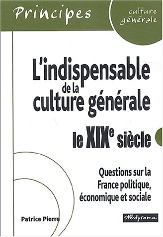 L'indispensable de la culture générale : le XIXe siècle : questions sur la France politique, économi