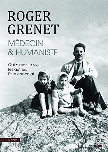 Roger Grenet : médecin & humaniste : qui aimait la vie, les autres et le chocolat