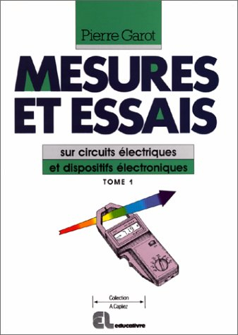 Mesures et essais : lycées professionnel et technique. Vol. 1. Sur circuits électriques et dispositi