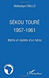 Sékou Touré 1957-1961: Mythe et réalités d'un héros
