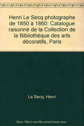 Henri Le Secq : photographe de 1850 à 1860