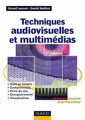 Techniques audiovisuelles et multimédias. Vol. 1. Sons et images, compressions, prise de vue, enregi