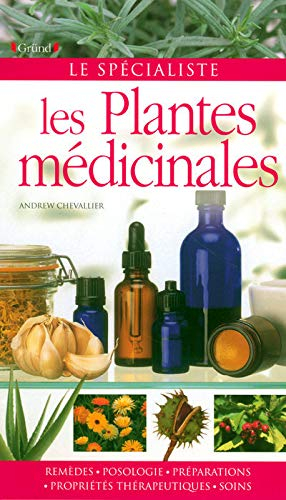 Les plantes médicinales : remèdes, posologie, préparations, propriétés thérapeutiques, soins