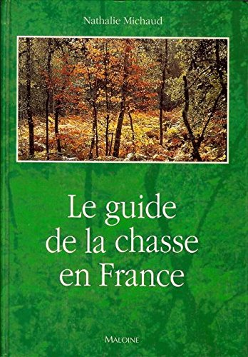 Le Guide de la chasse en France : à tir, à l'arc, à courre, 170 territoires, 89 équipages