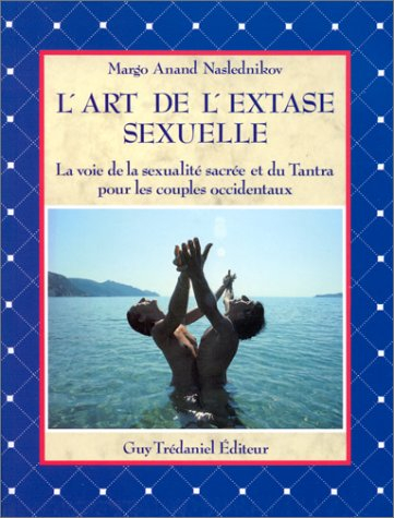 L'Art de l'extase sexuelle : la voie de la sexualité sacrée et du tantra pour les couples occidentau