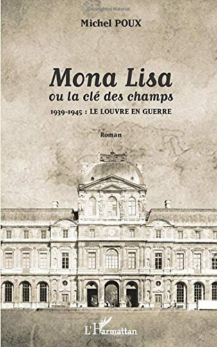 Mona Lisa ou La clé des champs : 1939-1945, le Louvre en guerre