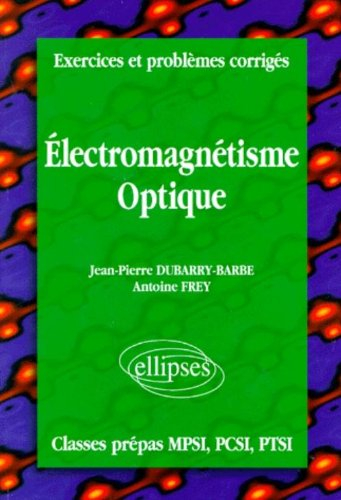 Electromagnétisme, optique, classes prépas MPSI, PCSI, PTSI : exercices et problèmes corrigés