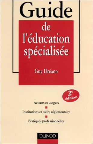 Guide de l'éducation spécialisée : statut et formation, institution, pratiques professionnelles