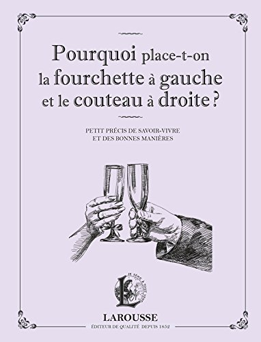 Pourquoi place-t-on la fourchette à gauche et le couteau à droite ? : petit précis de savoir-vivre e