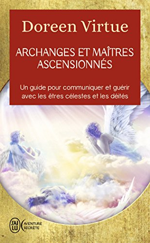 Archanges et maîtres ascensionnés : un guide pour communiquer et guérir avec les êtres célestes et l