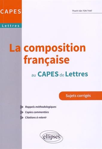 La composition française au Capes de lettres : sujets corrigés : rappels méthodologiques, copies com