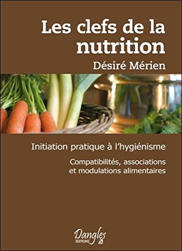 Les clefs de la nutrition : initiation pratique à l'hygiénisme, compatibilités, associations et modu