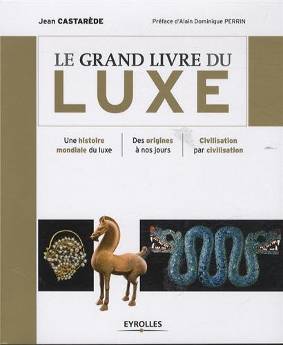 Le grand livre du luxe : une histoire mondiale du luxe, des origines à nos jours, civilisation par c