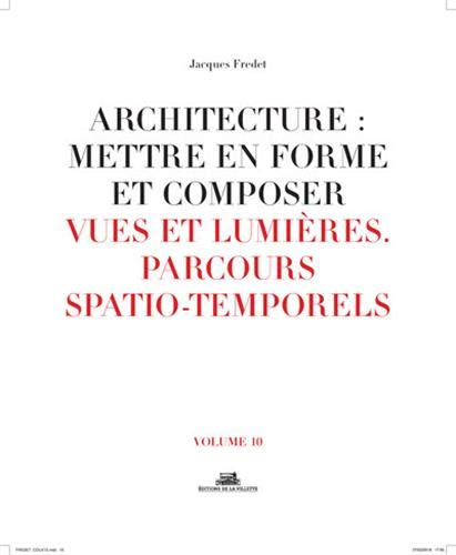 Architecture : mettre en forme et composer. Vol. 10. Vues et lumières, parcours spatio-temporels