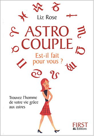 Astro couple, est-il fait pour vous ? : trouvez l'homme de votre vie grâce aux astres