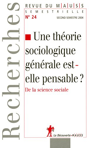 Revue du MAUSS, n° 24. Une théorie sociologique générale est-elle pensable ? : de la science sociale
