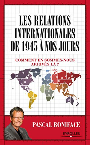 Les relations internationales de 1945 à nos jours : comment en sommes-nous arrivés là ?