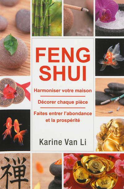 Feng shui : harmoniser votre maison, décorer chaque pièce, faites entrer l'abondance et la prospérit
