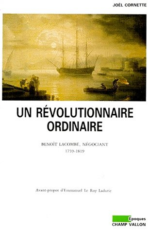 Un Révolutionnaire ordinaire, Benoît Lacombe, négociant : 1759-1819