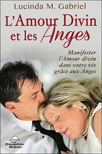 L'amour divin et les Anges : manifester l’Amour divin dans votre vie grâce aux Anges