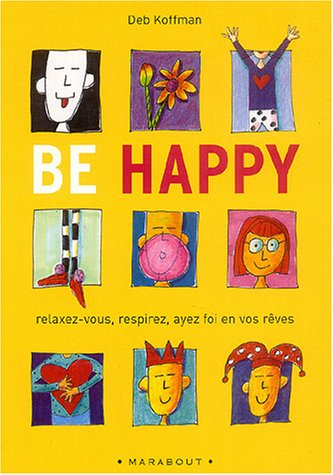Be happy ! : relaxez-vous, respirez, ayez foi en vos rêves