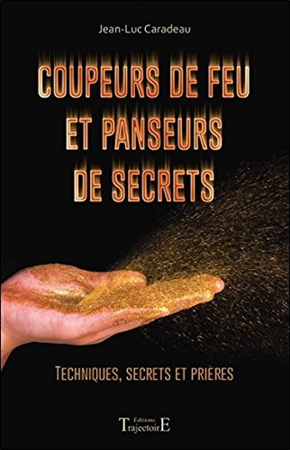 Coupeurs de feu et panseurs de secrets : techniques, secrets et prières
