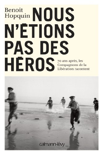 Nous n'étions pas des héros : les compagnons de la Libération racontent leur épopée