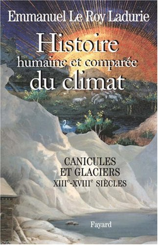 Histoire humaine et comparée du climat. Vol. 1. Canicules et glaciers, XIIIe-XVIIIe siècles