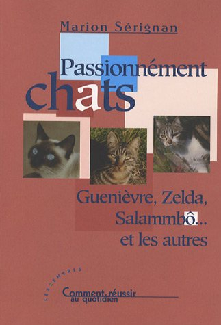 Passionnément chats : Guenièvre, Zelda, Salammbô... et les autres