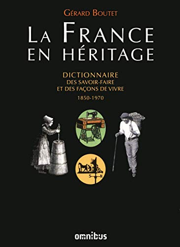 La France en héritage : dictionnaire des savoir-faire et des façons de vivre : 1850-1970