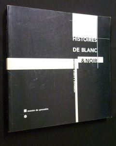 Histoires de noir et blanc : exposition, Musée de Grenoble, juillet-sept. 1996