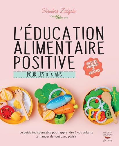L'éducation alimentaire positive pour les 0-6 ans : le guide indispensable pour apprendre à vos enfa