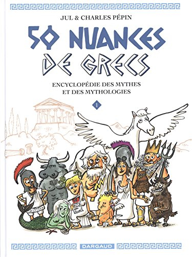 50 nuances de Grecs : encyclopédie des mythes et des mythologies. Vol. 1