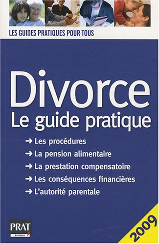 Divorce, le guide pratique : les procédures, la pension alimentaire, la prestation compensatoire, le