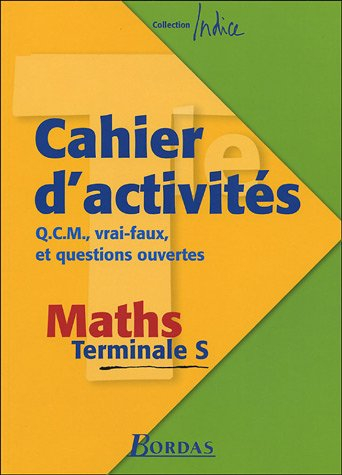 Maths terminale S : cahier d'activités, QCM, vrai-faux et questions ouvertes