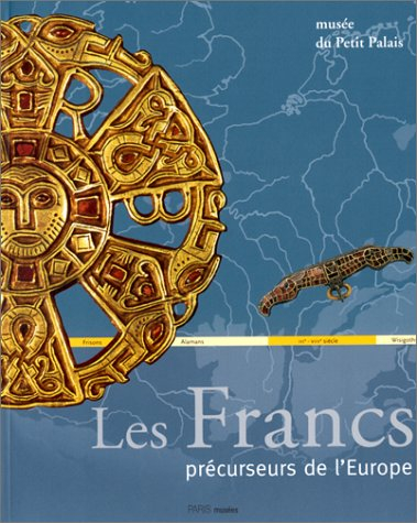 Les Francs, précurseurs de l'Europe : exposition, Paris, Musée du Petit Palais, 23 avril-22 juin 199