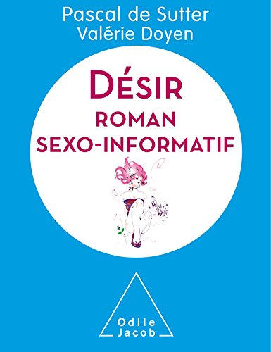 Vivre mieux : désir : roman sexo-informatif