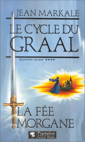 Le cycle du Graal. Vol. 4. La Fée Morgane