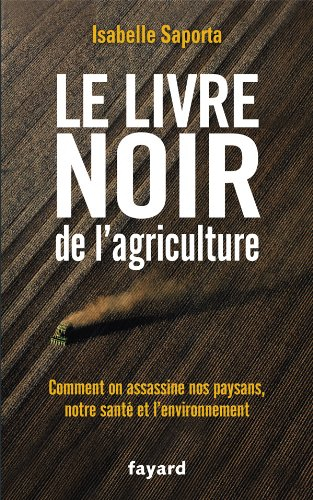 Le livre noir de l'agriculture : comment on assassine nos paysans, notre santé et l'environnement
