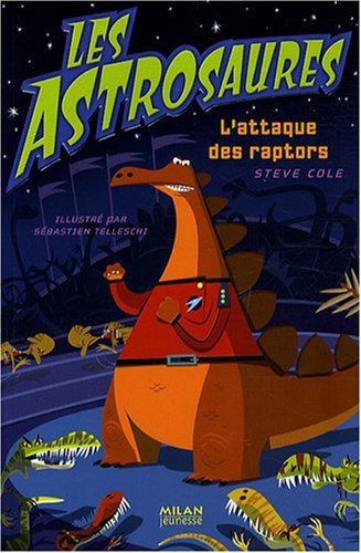 Les Astrosaures. Vol. 1. L'attaque des raptors