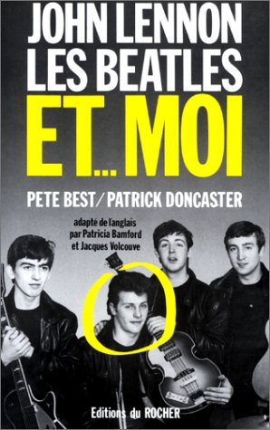 John Lennon, les Beatles et... moi : l'autobiographie de Pete Best ou l'histoire d'un Beatles en des