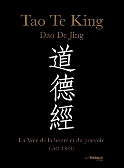 Tao te king : la voie de la bonté et du pouvoir. Dao de jing : la voie de la bonté et du pouvoir